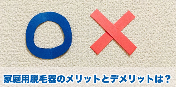 家庭用脱毛器のメリットとデメリットって何?